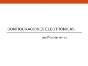 CONFIGURACIONES ELECTRNICAS Justificacin terica Ahora que ya sabis