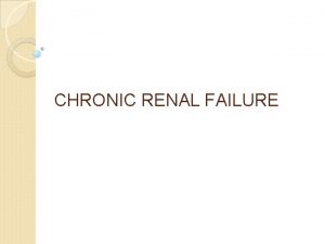 CHRONIC RENAL FAILURE INTRODUCTION Impairment of normal kidney