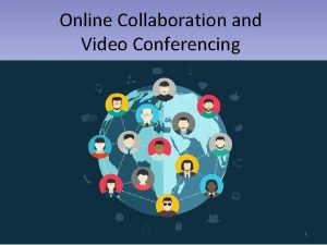 Online Collaboration and Video Conferencing 1 I will