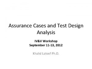 Assurance Cases and Test Design Analysis IVV Workshop