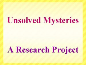 Unsolved Mysteries A Research Project The Assignment For