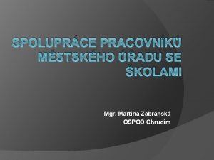 SPOLUPRCE PRACOVNK MSTSKHO ADU SE KOLAMI Mgr Martina