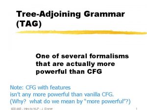 TreeAdjoining Grammar TAG One of several formalisms that