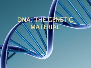 DNA THE GENETIC MATERIAL Discovery of Genetic Material