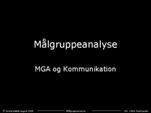 Mlgruppeanalyse MGA og Kommunikation ITUniversitetet august 2008 Mlgruppeanalyse