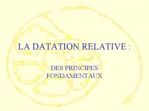 LA DATATION RELATIVE DES PRINCIPES FONDAMENTAUX LES GRANDS