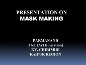 PRESENTATION ON MASK MAKING PARMANAND TGT Art Education