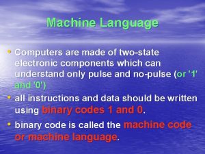 Machine Language Computers are made of twostate electronic