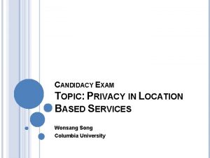 CANDIDACY EXAM TOPIC PRIVACY IN LOCATION BASED SERVICES