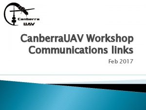 Canberra UAV Workshop Communications links Feb 2017 Communications