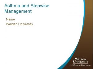 Asthma and Stepwise Management Name Walden University Asthma