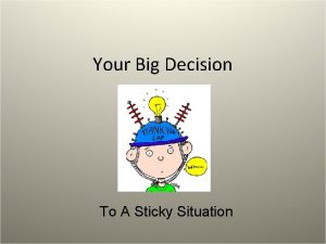 Your Big Decision To A Sticky Situation Practice