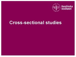 Crosssectional studies Crosssectional study Examines the relationship between