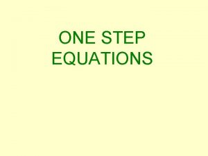 ONE STEP EQUATIONS ONE STEP EQUATIONS An equation