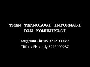 TREN TEKNOLOGI INFORMASI DAN KOMUNIKASI Anggriani Christy 3212100082