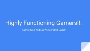 Highly Functioning Gamers Andrew Kidd Andreas Wood Patrick