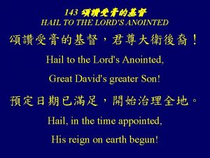 143 HAIL TO THE LORDS ANOINTED Hail to
