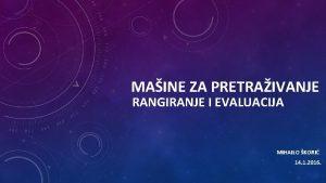 MAINE ZA PRETRAIVANJE RANGIRANJE I EVALUACIJA MIHAILO KORI