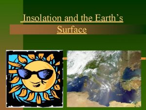 Insolation and the Earths Surface Insolation The portion