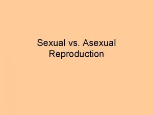 Sexual vs Asexual Reproduction Sexual Reproduction two parents