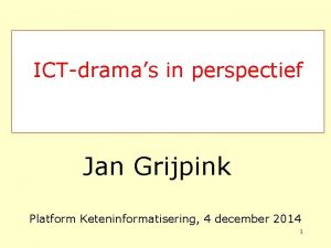 ICTdramas in perspectief Jan Grijpink Platform Keteninformatisering 4