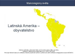 Makroregiony svta Latinsk Amerika obyvatelstvo 5 Autorem materilu