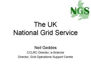 The UK National Grid Service Neil Geddes CCLRC