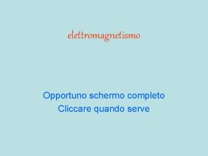 elettromagnetismo Opportuno schermo completo Cliccare quando serve Osserva