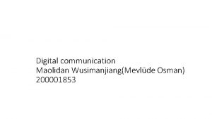 Digital communication Maolidan WusimanjiangMevlde Osman 200001853 Santiago Calatrava