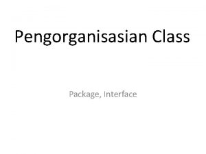 Pengorganisasian Class Package Interface Packages Package adalah koleksi