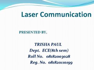 Laser Communication PRESENTED BY TRISHA PAUL Dept ECE8