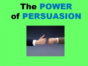 The POWER of PERSUASION According to Wikipedia Persuasion