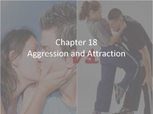 Chapter 18 Aggression and Attraction Aggression any physical