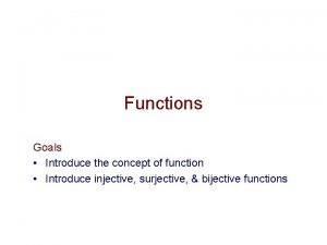 Functions Goals Introduce the concept of function Introduce