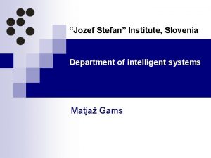 Jozef Stefan Institute Slovenia Department of intelligent systems