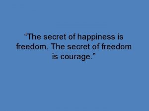 The secret of happiness is freedom The secret