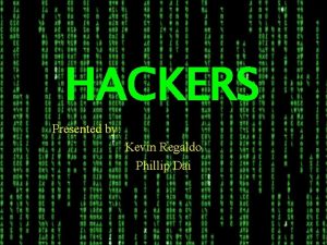 HACKERS Presented by Kevin Regaldo Phillip Dai Hacker