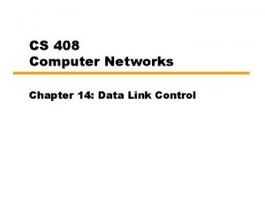 CS 408 Computer Networks Chapter 14 Data Link