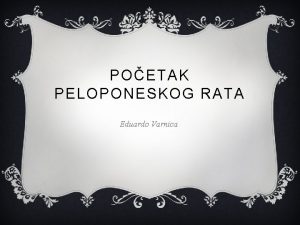 POETAK PELOPONESKOG RATA Eduardo Varnica SADRAJ Poetak Peloponeskog