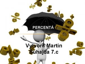 PERCENT Vytvoril Martin uhajda 7 c VYPOTAJ 1