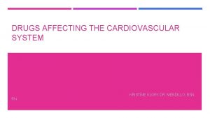 DRUGS AFFECTING THE CARDIOVASCULAR SYSTEM KRISTINE GLORY DR