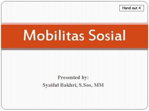 Hand out 4 Mobilitas Sosial Presented by Syaiful