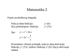 Matematika 2 Pojam neodreenog integrala Neka je dana