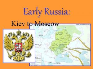 Early Russia Kiev to Moscow Kievan Rus Kiev