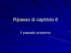 Ripasso di captitolo 6 Il passato prossimo Come