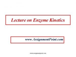 Lecture on Enzyme Kinetics www Assignment Point com