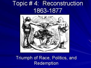 Topic 4 Reconstruction 1863 1877 Triumph of Race