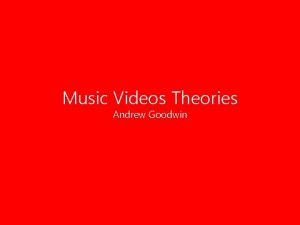 Music Videos Theories Andrew Goodwin Andrew Goodwin a