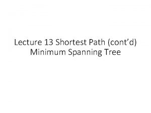 Lecture 13 Shortest Path contd Minimum Spanning Tree