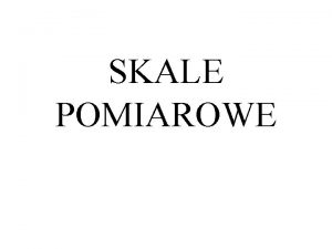 SKALE POMIAROWE Pomiar Skalowanie Typy skal charakterystyka i